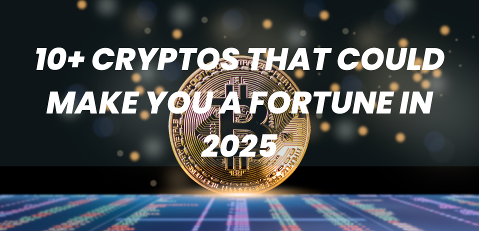 10+ Cryptos That Could Make You a Fortune in 2025