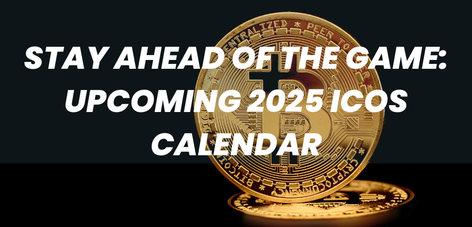 Stay Ahead of the Game: Upcoming 2025 ICOs Calendar
