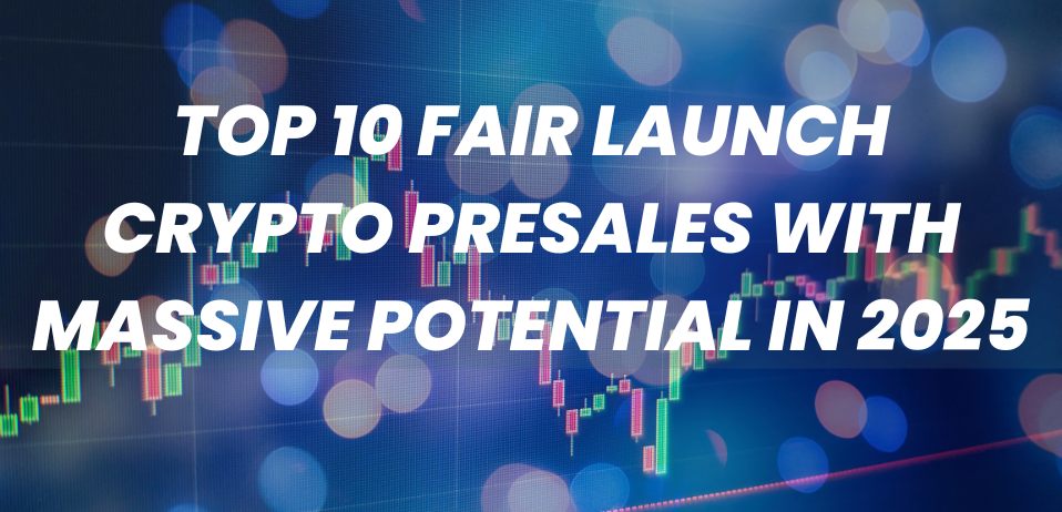 Top 10 Fair Launch Crypto Presales with Massive Potential in 2025