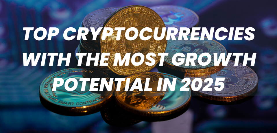 Top Cryptocurrencies with the Most Growth Potential in 2025